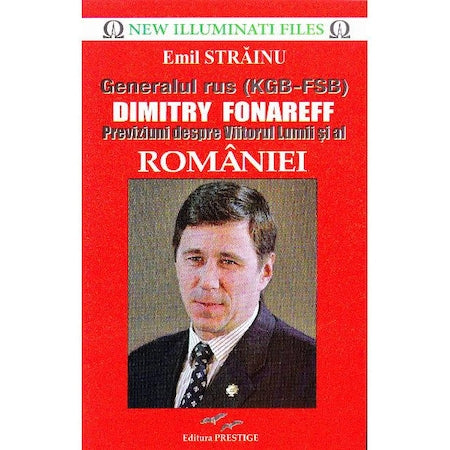 Generalul rus (KGB-FSB) Dimitry Fonareff. Previziuni despre Viitorul Lumii si al Romaniei - Emil Strainu