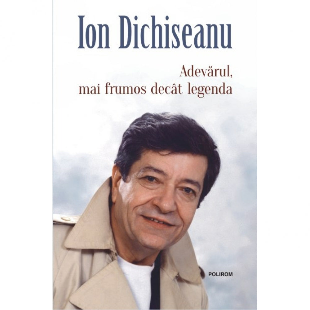 Adevarul, mai frumos decat legenda - Ion Dichiseanu