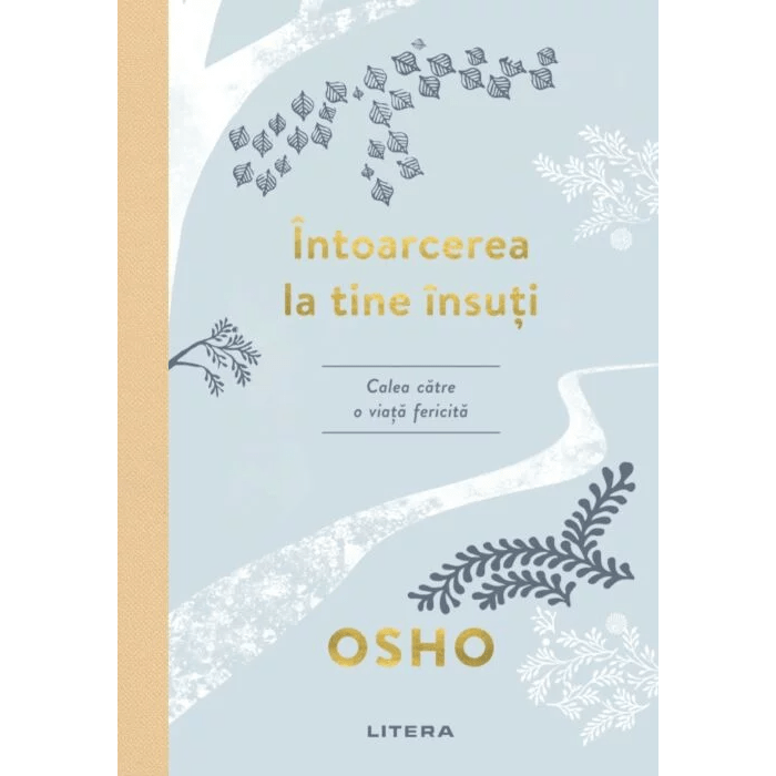 Osho. Intoarcerea la tine insuti. Calea catre o viata fericita