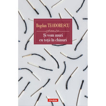 Încarcă imaginea în vizualizatorul Galerie, Si vom muri cu totii in chinuri, Bogdan Teodorescu
