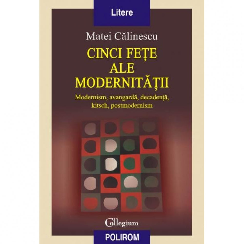Cinci fete ale modernitatii - Matei Calinescu