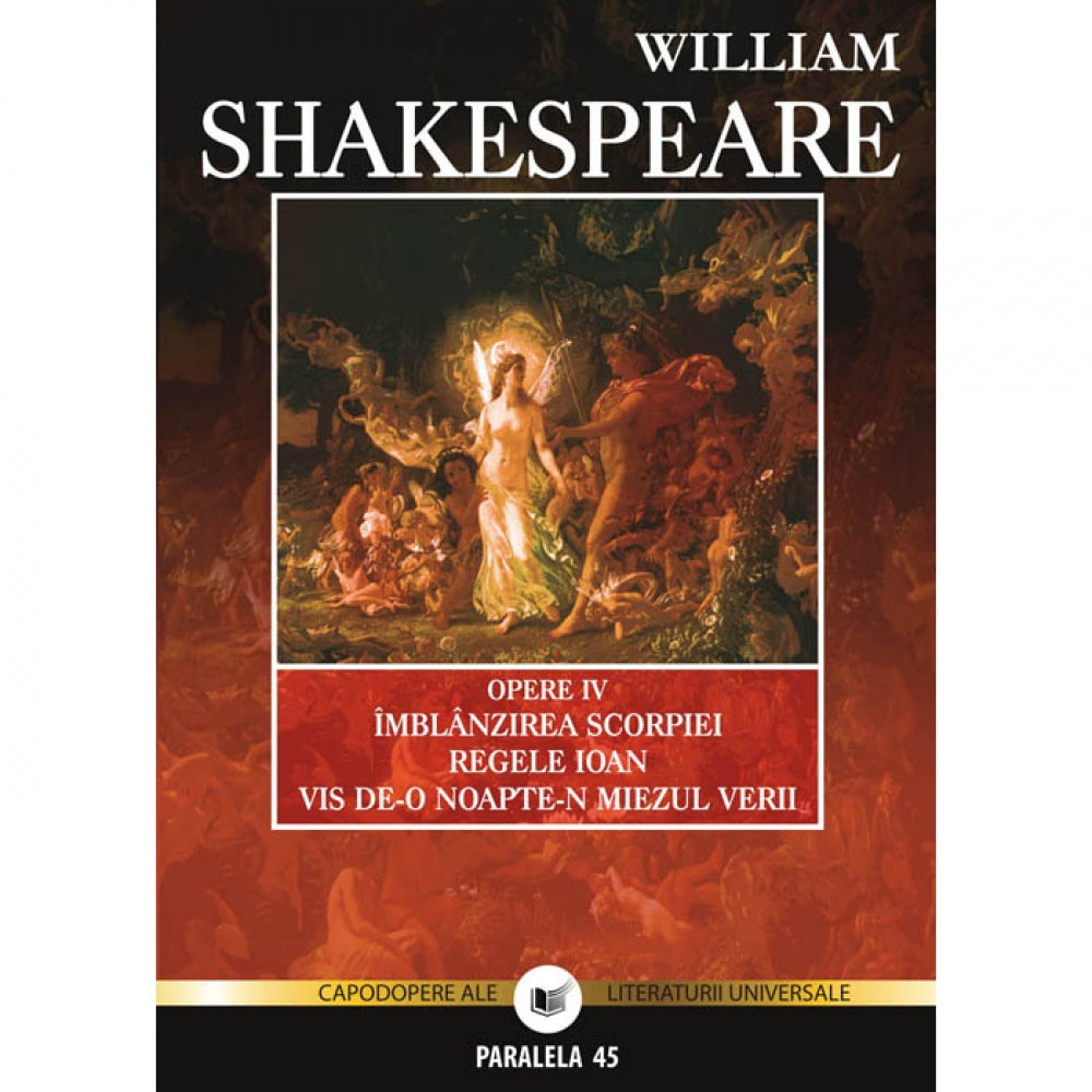 Opere IV: Imblanzirea scorpiei. Regele Ioan. Vis de-o noapte-n miezul verii - William Shakespeare