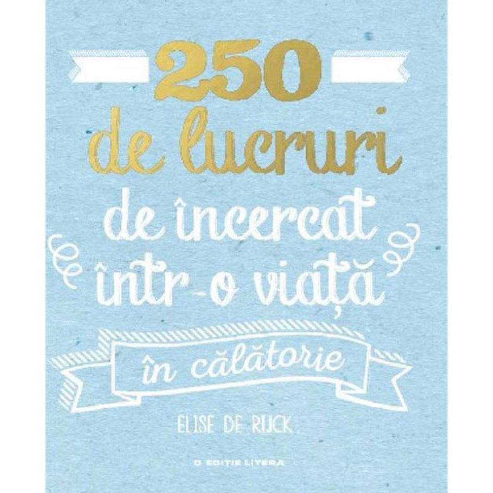 250 DE LUCRURI DE INCERCAT INTR-O VIATA - IN CALATORIE. Elise de Rijck