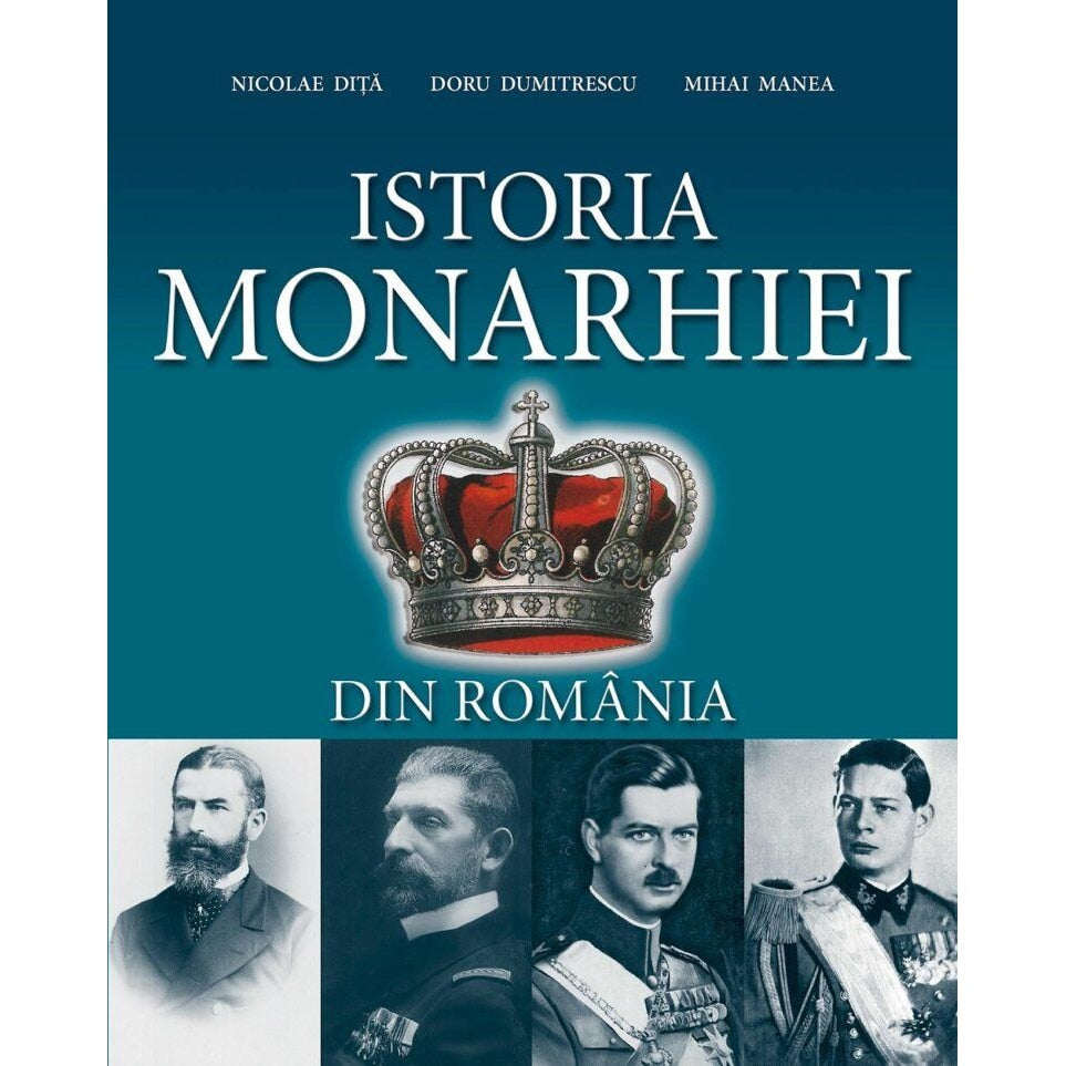 Istoria monarhiei din Romania - Doru Dumitrescu, Mihai Manea, Nicolae Dita