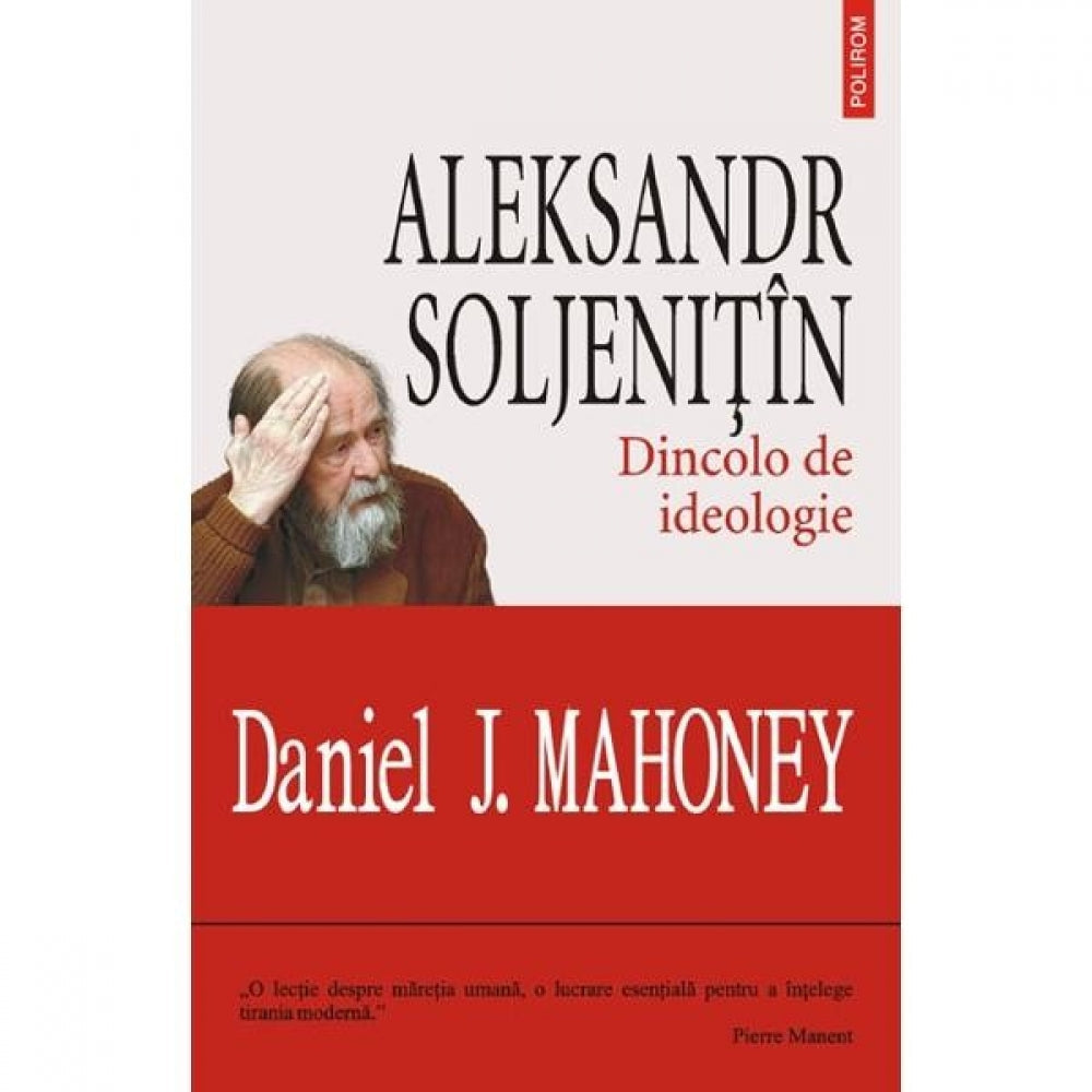 Alexandr Soljenitin. Dincolo de ideologie - Daniel J. Mahoney
