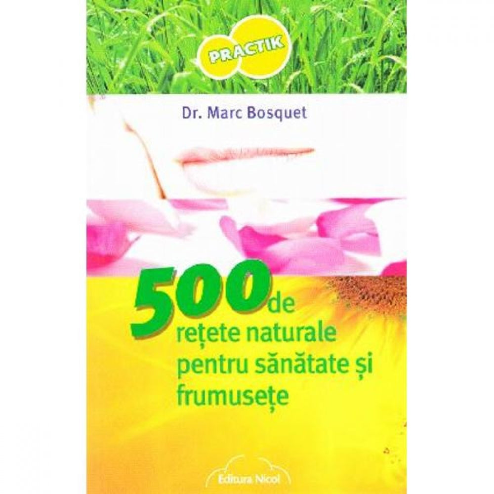 500 de retete naturale pentru sanatate si frumusete - Marc Bosquet