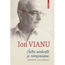Încarcă imaginea în vizualizatorul Galerie, Intre violenta si compasiune. Amintirile unui psihiatru - Ion Vianu
