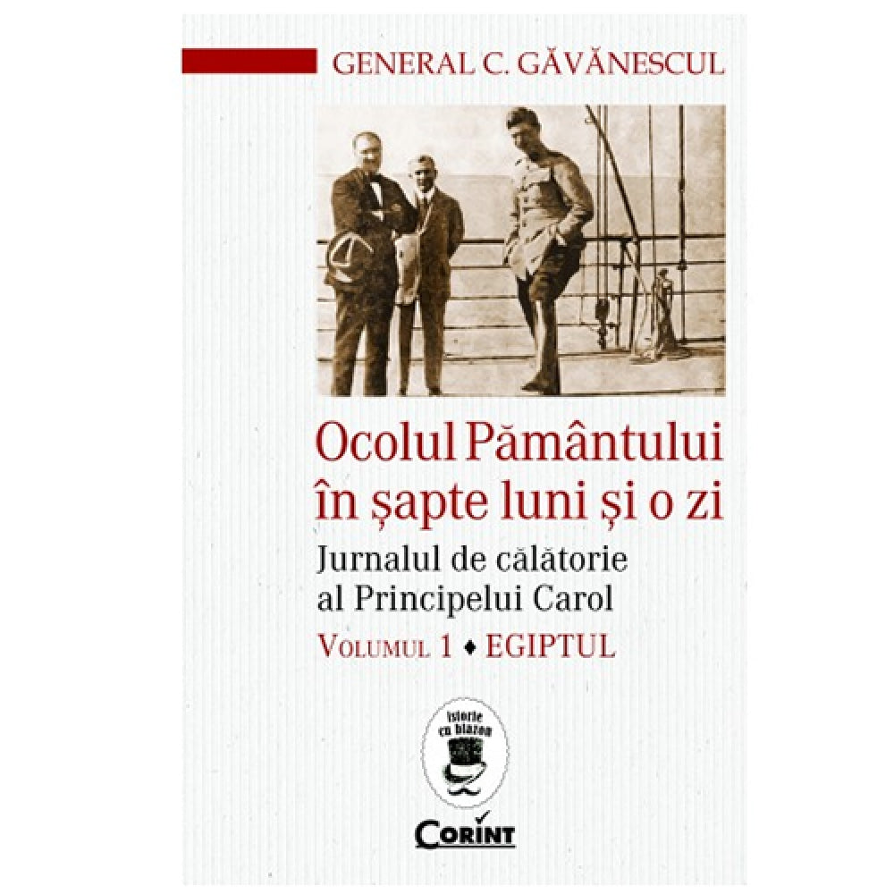 Ocolul Pamantului in sapte luni si o zi. Jurnalul de calatorie al Principelui Carol. Egiptul (vol.1) - General Constantin Gavanescul