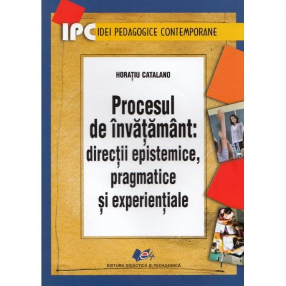 Procesul de invatamant: directii epistemice, pragmatice si experientiale - Horatiu Catalano