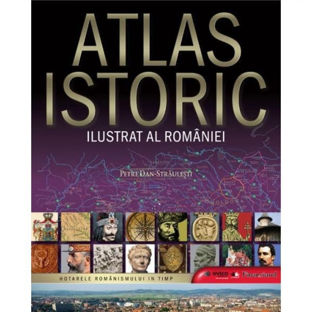 Atlas Istoric Ilustrat Al Romaniei. Petre Dan (Reeditare)