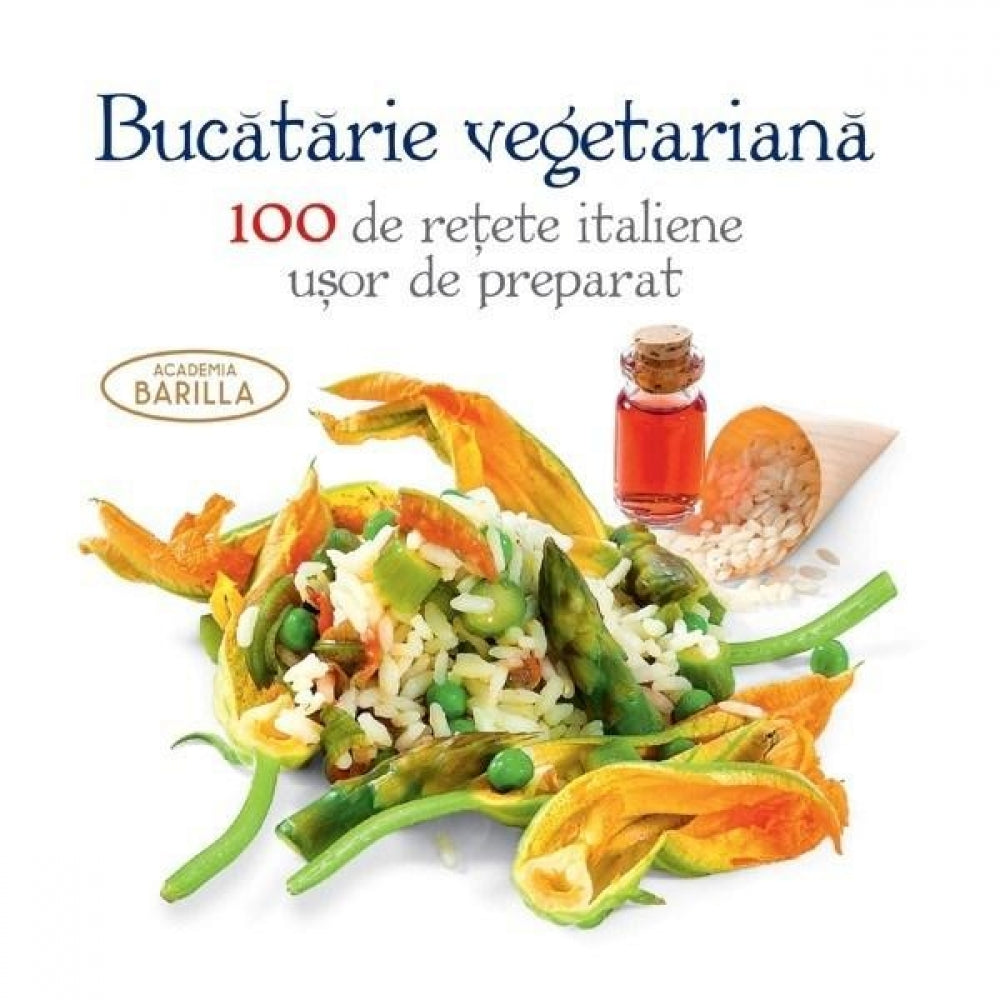 Bucatarie Vegetariana ? 100 de Re?ete Italiene Usor de Preparat - Academia Barilla/Deagostini