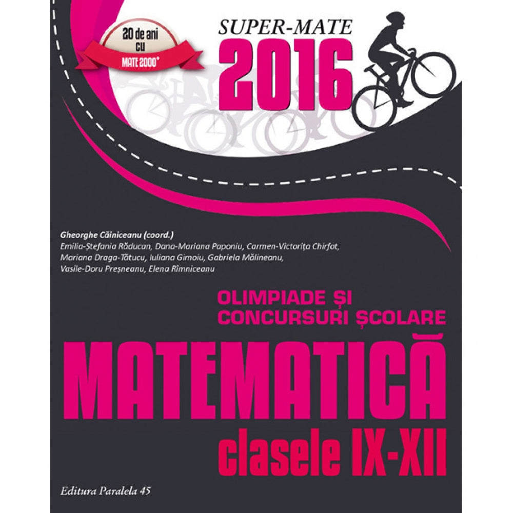 Matematica in concursuri Scolare IX-XII/2016 - Ghe. Cainiceanu (Coord.), Emilia-Stefania Raducan, Dana-Mariana Paponiu, Carmen-Victorita Chirfot, Mariana Draga-Tatucu, Iuliana Gimoiu, Gabriela Malineanu, Vasile-Doru Presneanu
