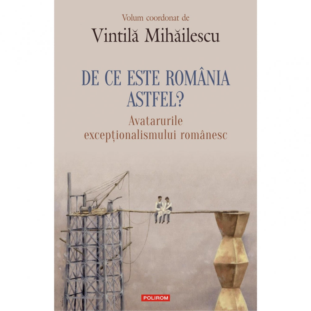 De ce este Romania astfel? Avatarurile exceptionalismului romanesc, Vintila Mihailescu