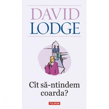 Încarcă imaginea în vizualizatorul Galerie, Cit sa-ntindem coarda? ed.2011 - David Lodge
