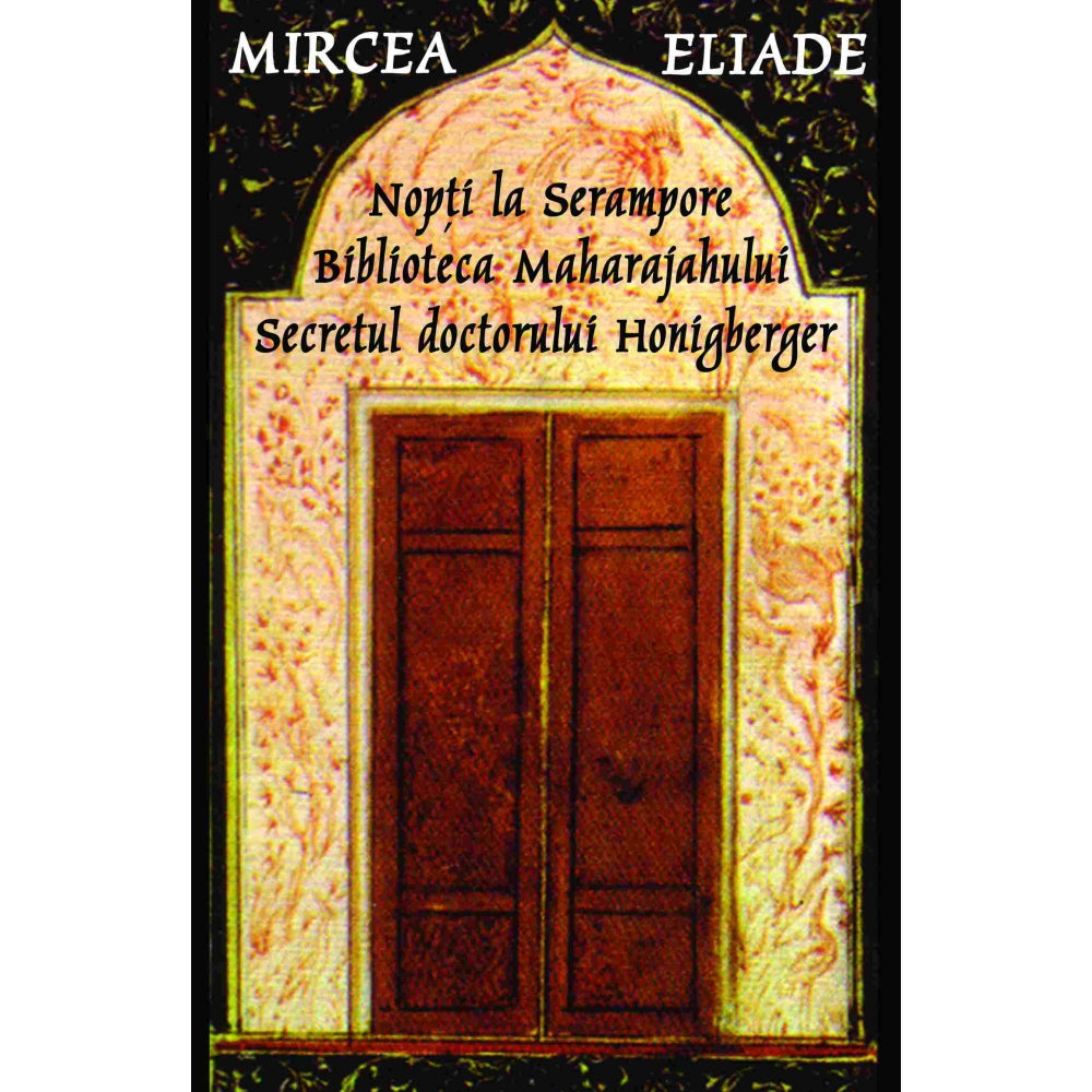 Nopti la Serampore - Secretul doctorului Honigberger - Biblioteca Maharajahului - Mircea Eliade