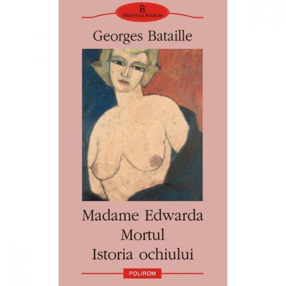 Madame Edwarda. Mortul. Istoria Ochiului - Georges Bataille