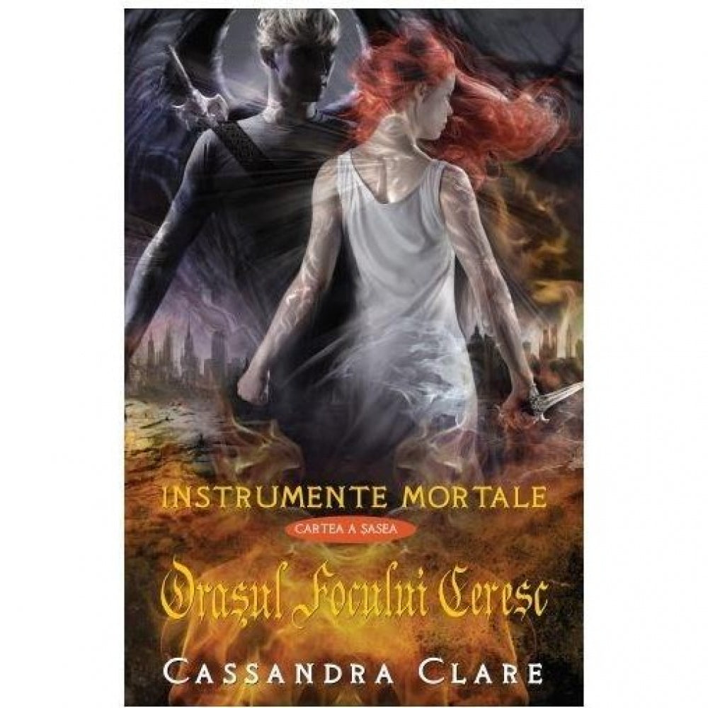 Orasul focului ceresc - Instrumente Mortale Vol. 6 - Cassandra Clare