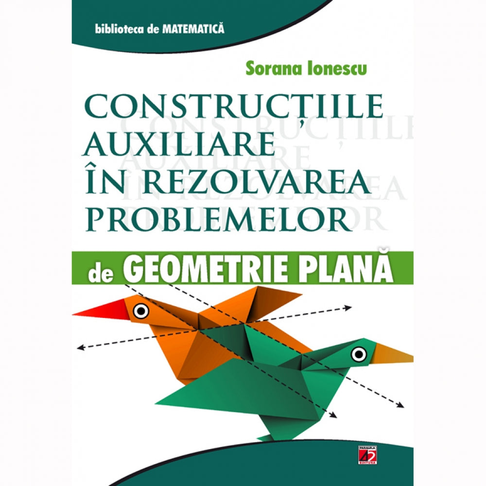 Constructiile auxiliare in rezolvarea problemelor de geometrie plana - Sorana Ionescu