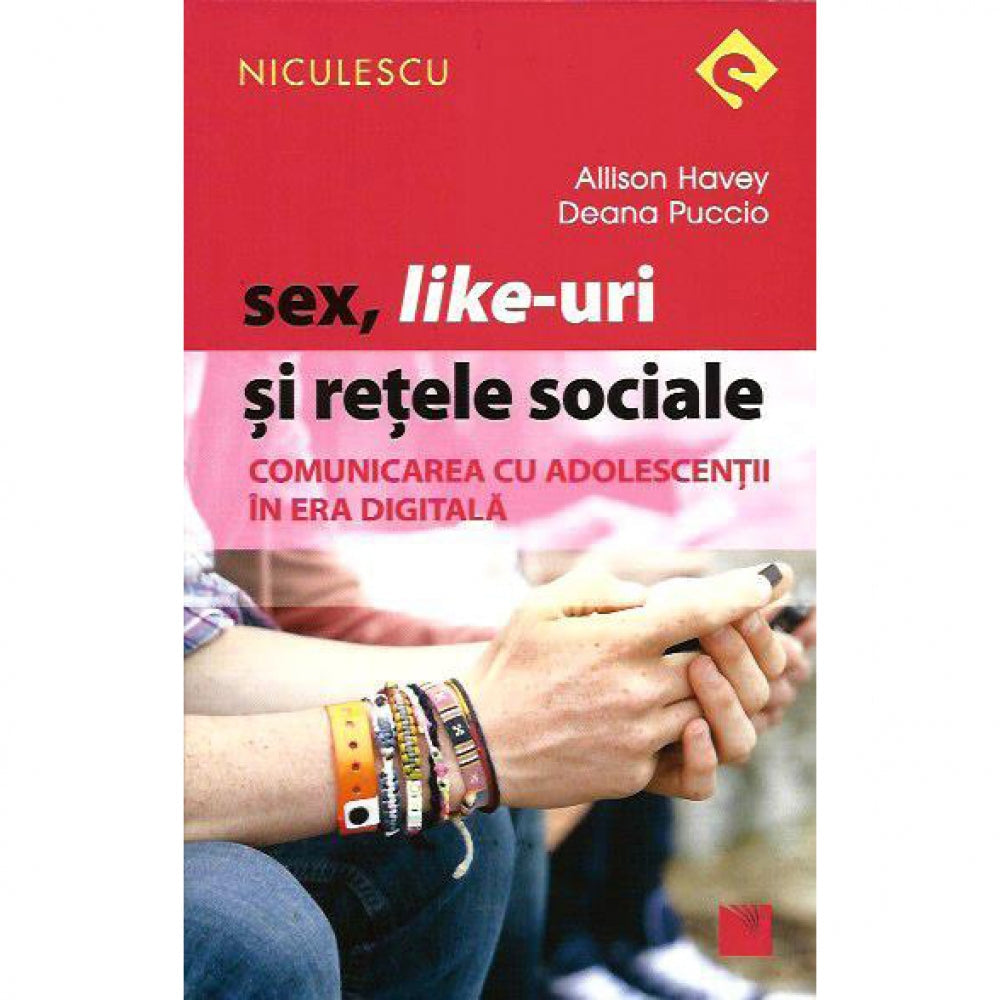 Sex, Like-uri si retele sociale. Comunicarea cu adolescentii in era digitala - Allison Havey, Deana Puccio