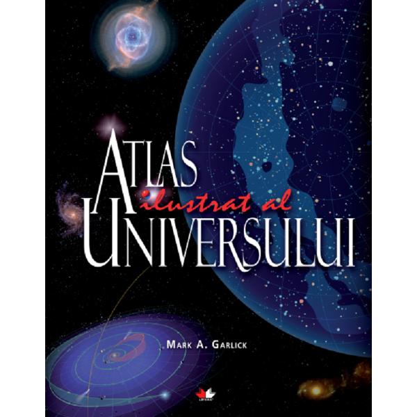 Atlas ilustrat al Universului - Mark A. Garlick