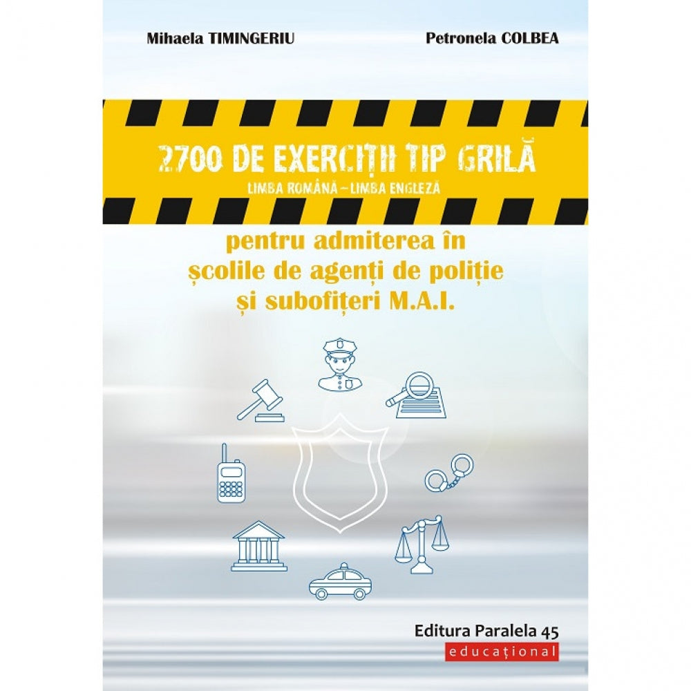 2700 de exercitii tip grila (limba romana - limba engleza) pentru admiterea in scolile de agenti de politie si subofiteri M.A.I., autor Petronela Colbea