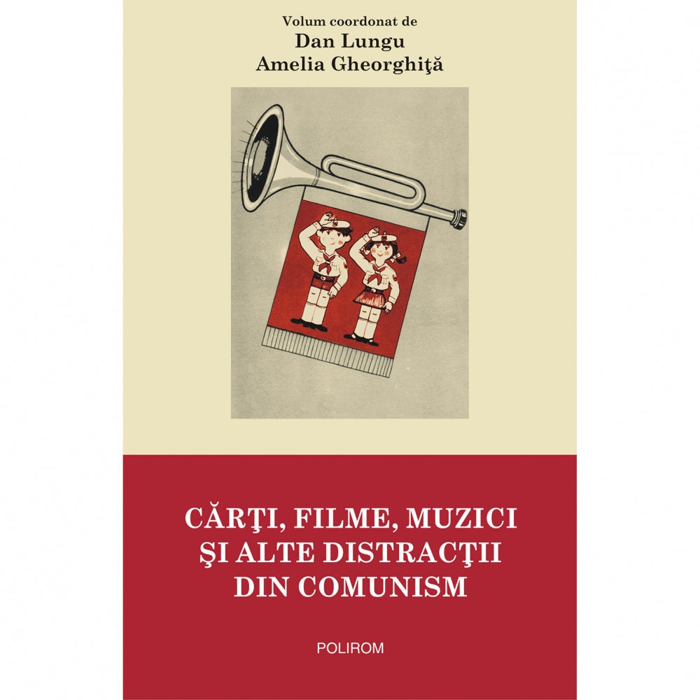Carti, filme, muzici si alte distractii din comunism - Dan Lungu, Amelia Gheorghita