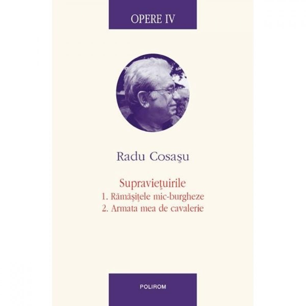 Opere IV - Radu Cosasu: Supravietuirile: Ramasitele Mic-Burgheze. Armata mea de cavalerie