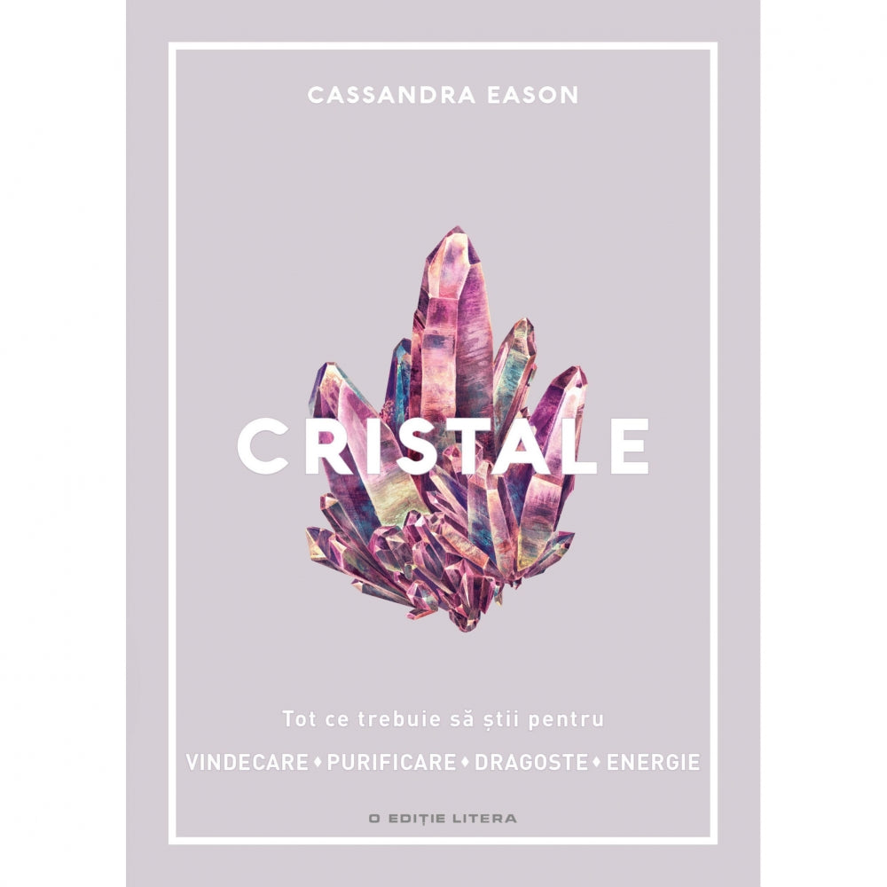 Cristale. Tot ce trebuie sa stii pentru vindecare, purificare, dragoste, energie - Cassandra Eason