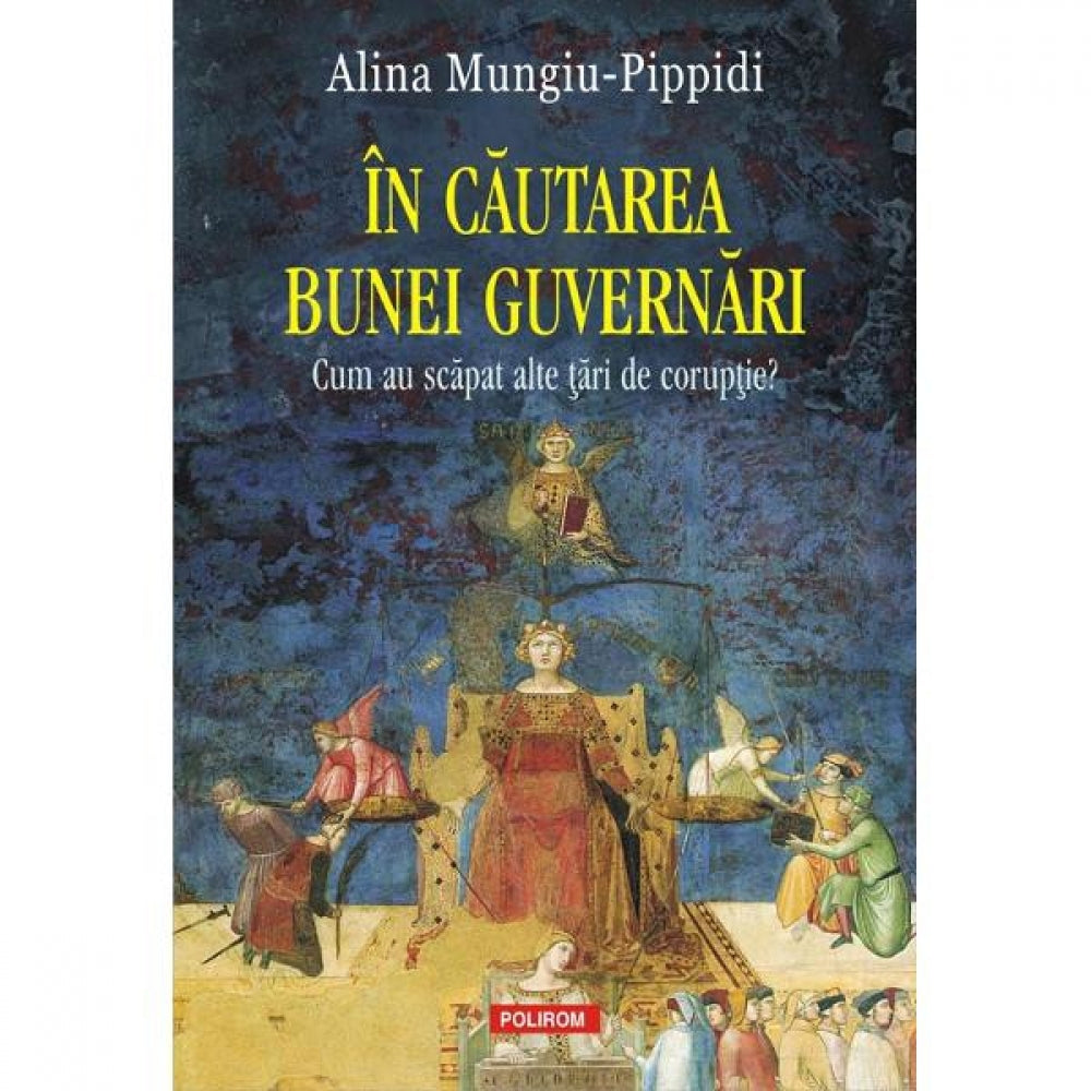 In cautarea bunei guvernari. Cum au scapat alte tari de coruptie?, Alina Mungiu- Pippidi