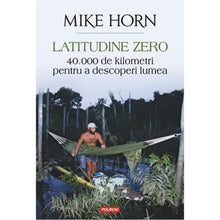 Încarcă imaginea în vizualizatorul Galerie, Latitudine zero. 40 000 de kilometri pentru a descoperi lumea, Mike Horn
