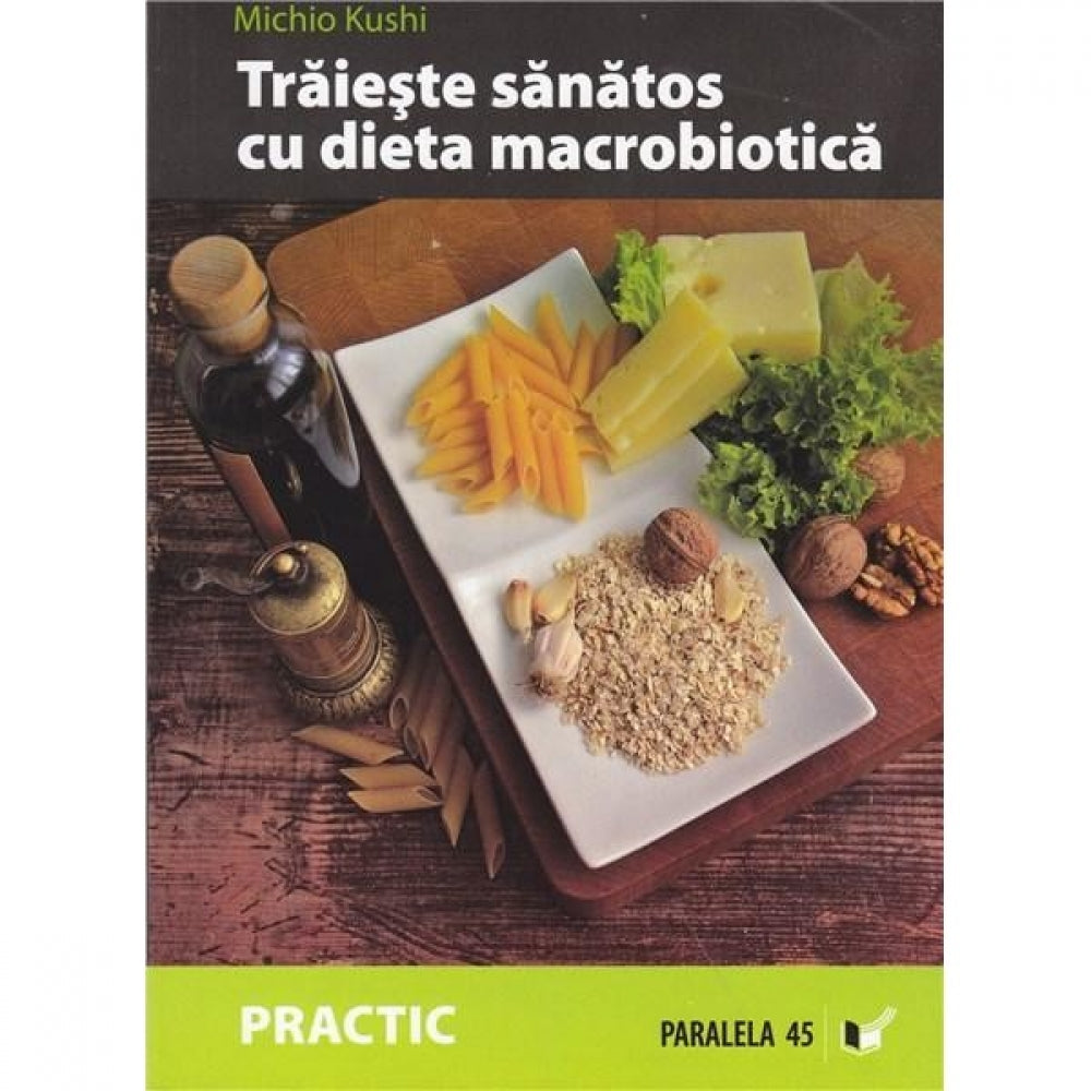 Traieste Sanatos Cu Dieta Macrobiotica - Michio Kushi