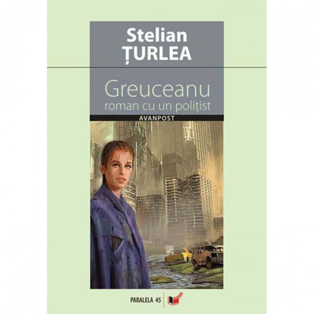Greuceanu. Roman cu un Politist - Stelian Turlea