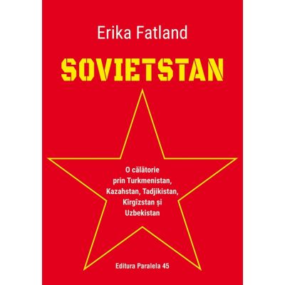 Sovietstan. O calatorie prin Turkmenistan, Kazahstan, Tadjikistan, Kirgizstan si Uzbekistan - Erika Fatland