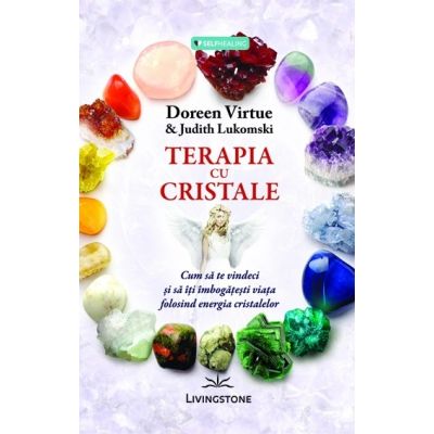 Terapia cu cristale - Doreen Virtue & Judith Lukomski